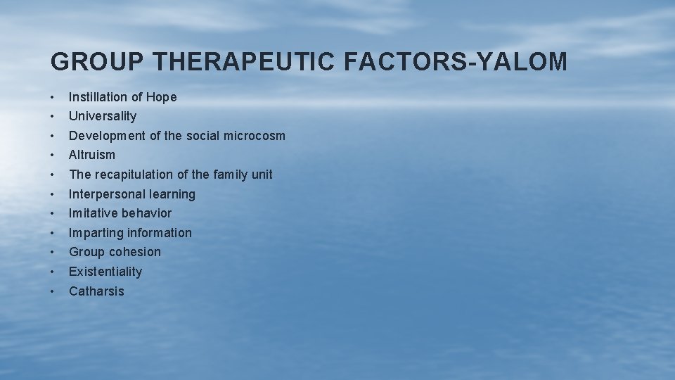 GROUP THERAPEUTIC FACTORS-YALOM • • • Instillation of Hope Universality Development of the social