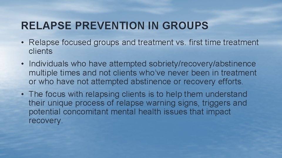 RELAPSE PREVENTION IN GROUPS • Relapse focused groups and treatment vs. first time treatment