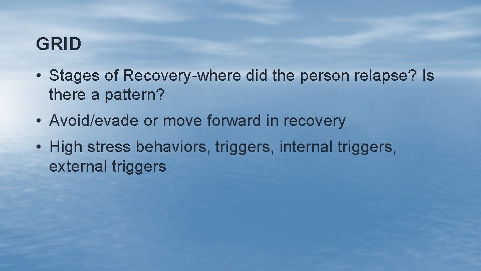 GRID • Stages of Recovery-where did the person relapse? Is there a pattern? •