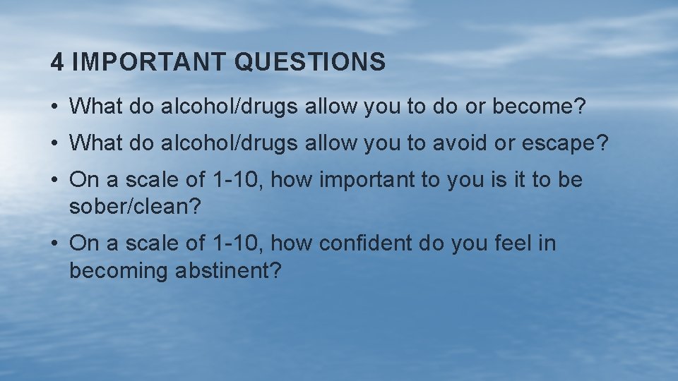 4 IMPORTANT QUESTIONS • What do alcohol/drugs allow you to do or become? •