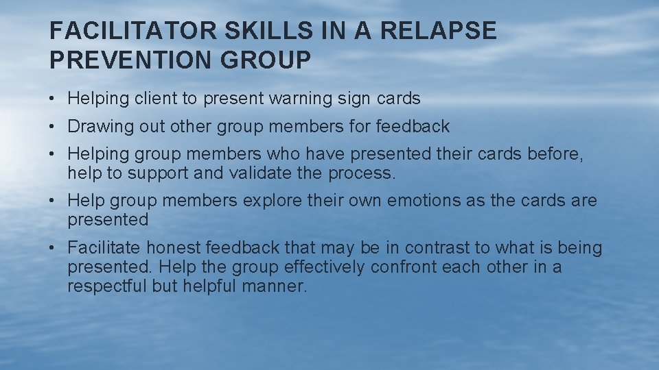 FACILITATOR SKILLS IN A RELAPSE PREVENTION GROUP • Helping client to present warning sign