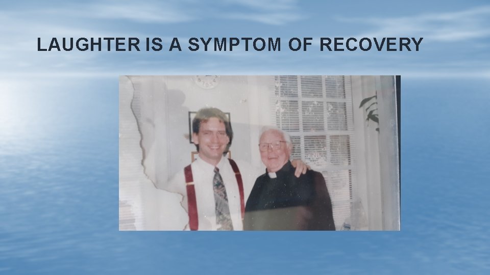 LAUGHTER IS A SYMPTOM OF RECOVERY 