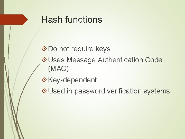 Hash functions Do not require keys Uses Message Authentication Code (MAC) Key-dependent Used in