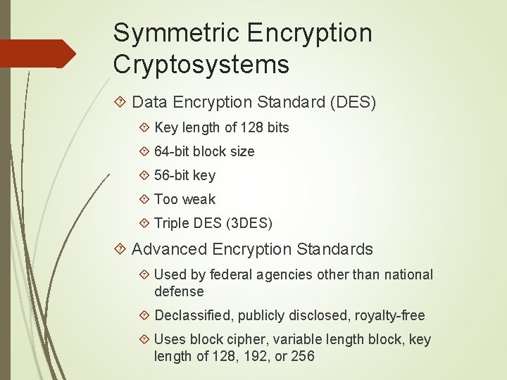 Symmetric Encryption Cryptosystems Data Encryption Standard (DES) Key length of 128 bits 64 -bit
