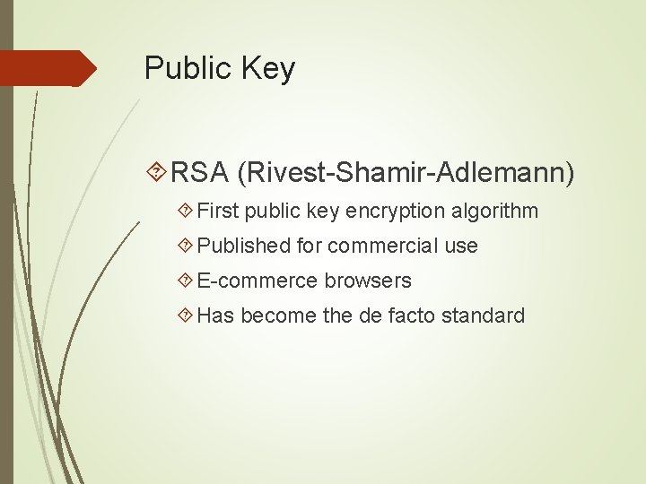 Public Key RSA (Rivest-Shamir-Adlemann) First public key encryption algorithm Published for commercial use E-commerce