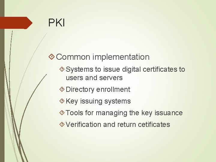 PKI Common implementation Systems to issue digital certificates to users and servers Directory enrollment