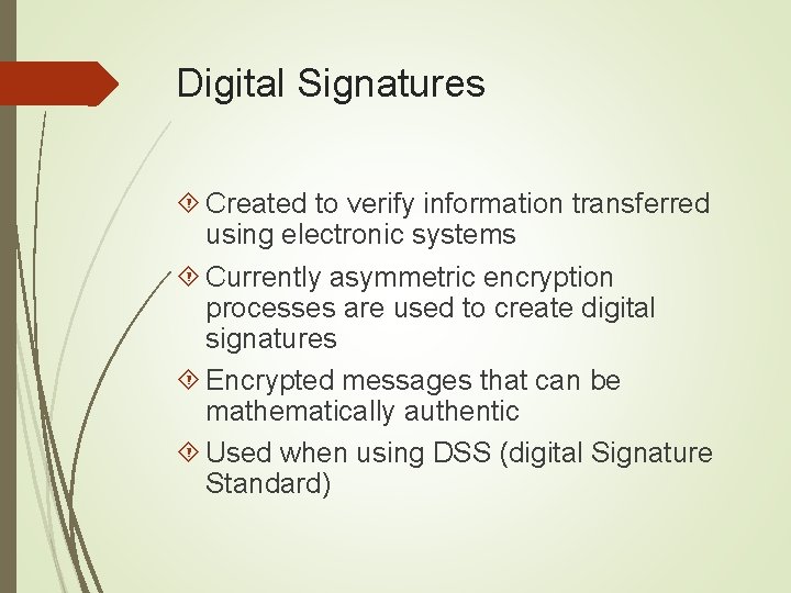 Digital Signatures Created to verify information transferred using electronic systems Currently asymmetric encryption processes