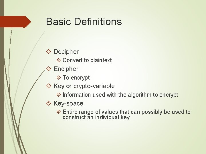 Basic Definitions Decipher Convert to plaintext Encipher To encrypt Key or crypto-variable Information used