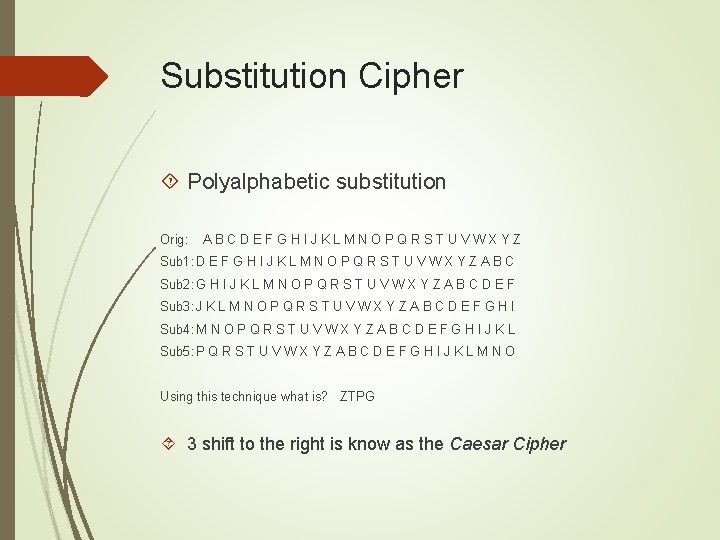 Substitution Cipher Polyalphabetic substitution Orig: ABCDEFGHIJKLMNOPQRSTUVWXYZ Sub 1: D E F G H I