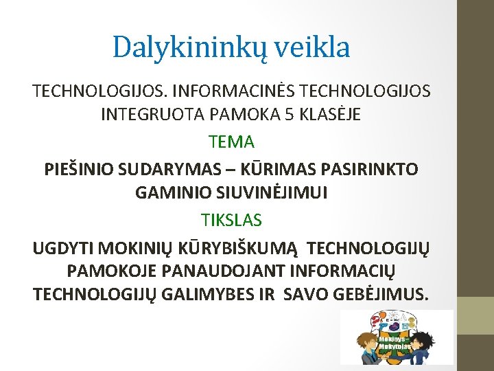 Dalykininkų veikla TECHNOLOGIJOS. INFORMACINĖS TECHNOLOGIJOS INTEGRUOTA PAMOKA 5 KLASĖJE TEMA PIEŠINIO SUDARYMAS – KŪRIMAS