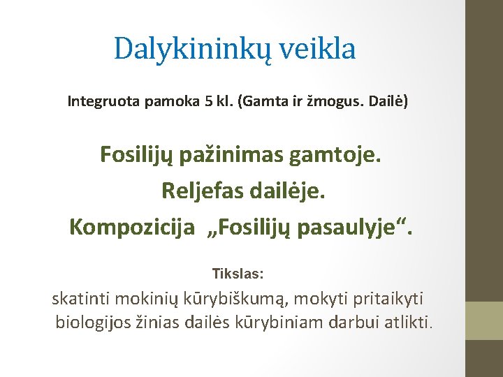 Dalykininkų veikla Integruota pamoka 5 kl. (Gamta ir žmogus. Dailė) Fosilijų pažinimas gamtoje. Reljefas