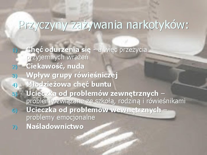 Przyczyny zażywania narkotyków: 1) 2) 3) 4) 5) 6) 7) Chęć odurzenia się -