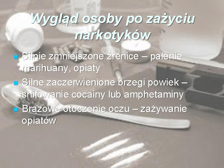 Wygląd osoby po zażyciu narkotyków n n n Silnie zmniejszone źrenice – palenie marihuany,