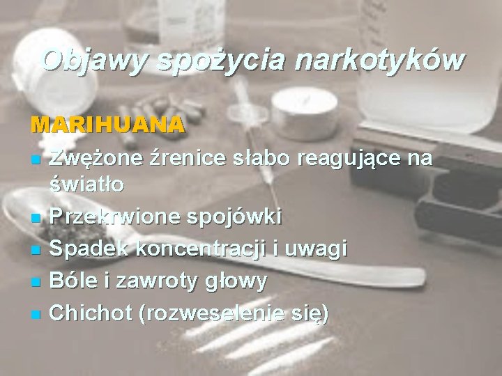 Objawy spożycia narkotyków MARIHUANA n Zwężone źrenice słabo reagujące na światło n Przekrwione spojówki
