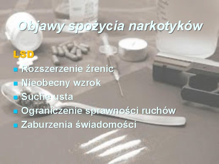 Objawy spożycia narkotyków LSD n Rozszerzenie źrenic n Nieobecny wzrok n Suche usta n