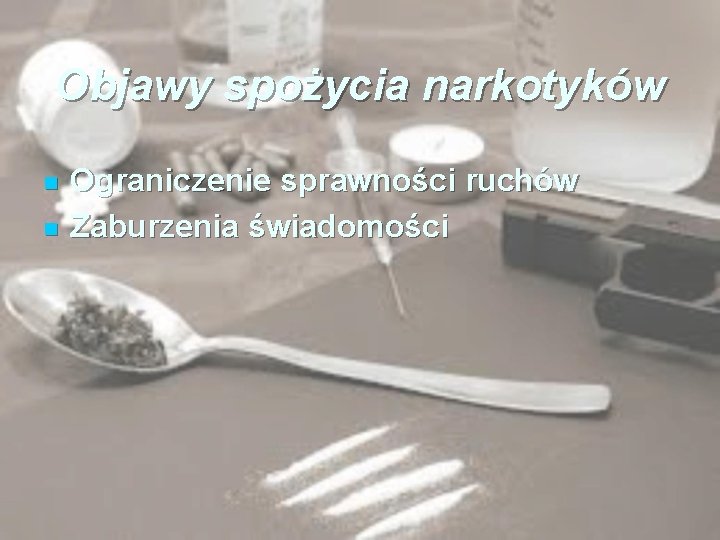 Objawy spożycia narkotyków n n Ograniczenie sprawności ruchów Zaburzenia świadomości 