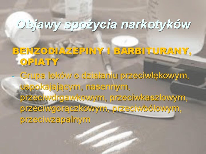 Objawy spożycia narkotyków BENZODIAZEPINY I BARBITURANY, OPIATY - Grupa leków o działaniu przeciwlękowym, uspokajającym,