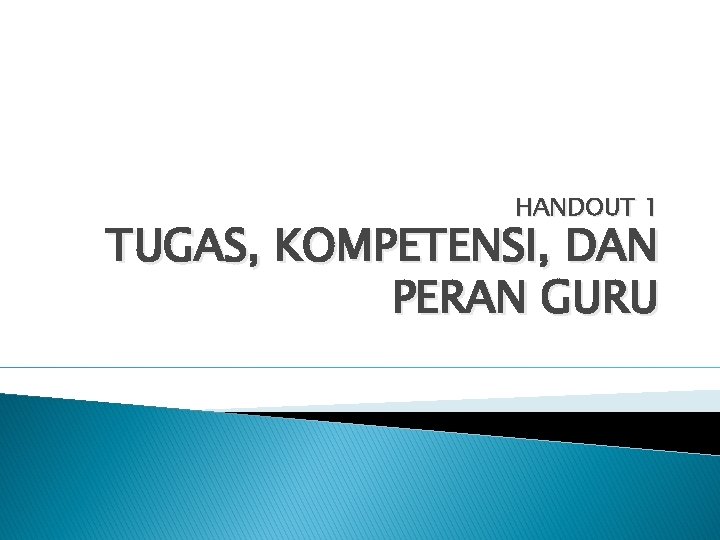 HANDOUT 1 TUGAS, KOMPETENSI, DAN PERAN GURU 