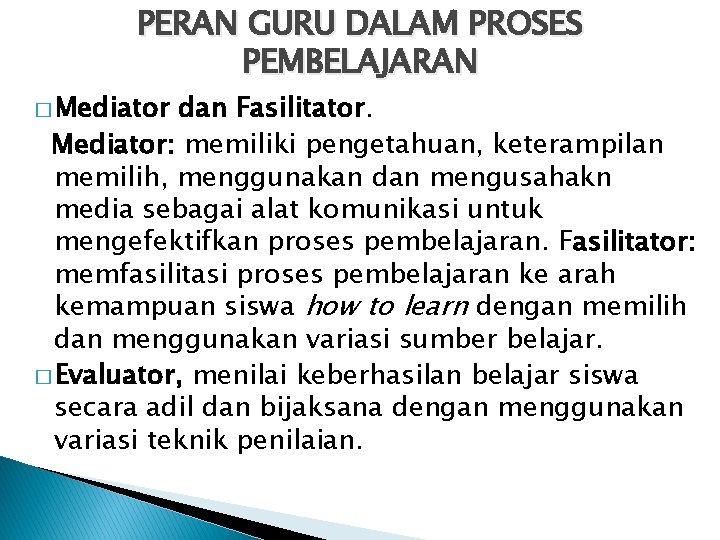 PERAN GURU DALAM PROSES PEMBELAJARAN � Mediator dan Fasilitator. Mediator: memiliki pengetahuan, keterampilan memilih,