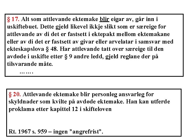 § 17. Alt som attlevande ektemake blir eigar av, går inn i uskiftebuet. Dette