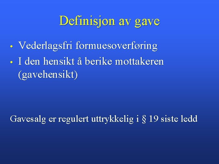 Definisjon av gave • • Vederlagsfri formuesoverføring I den hensikt å berike mottakeren (gavehensikt)