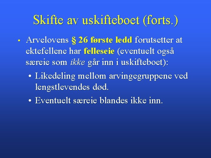 Skifte av uskifteboet (forts. ) • Arvelovens § 26 første ledd forutsetter at ektefellene