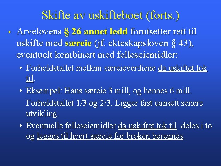 Skifte av uskifteboet (forts. ) • Arvelovens § 26 annet ledd forutsetter rett til