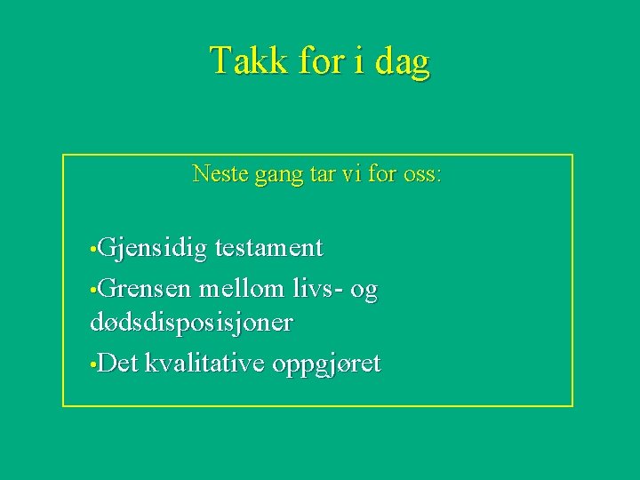 Takk for i dag Neste gang tar vi for oss: • Gjensidig testament •