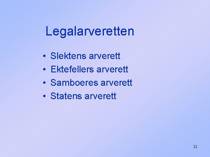 Legalarveretten • • Slektens arverett Ektefellers arverett Samboeres arverett Statens arverett 21 