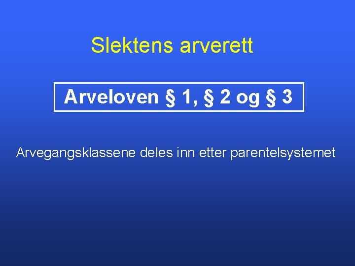 Slektens arverett Arveloven § 1, § 2 og § 3 Arvegangsklassene deles inn etter