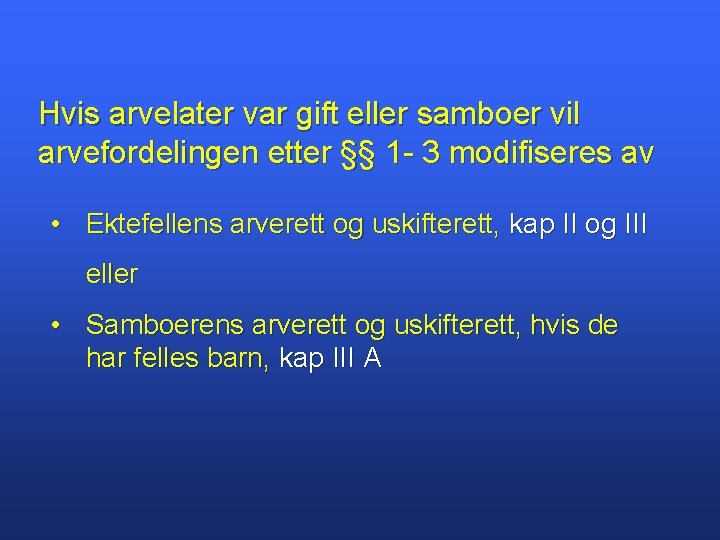 Hvis arvelater var gift eller samboer vil arvefordelingen etter §§ 1 - 3 modifiseres