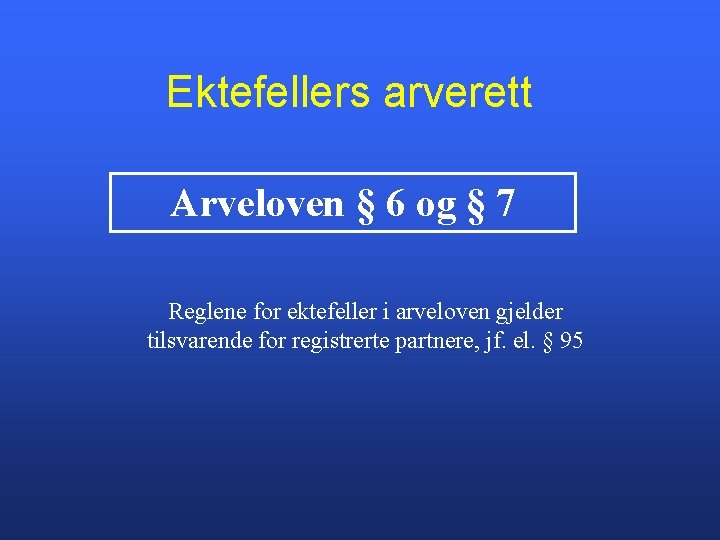 Ektefellers arverett Arveloven § 6 og § 7 Reglene for ektefeller i arveloven gjelder