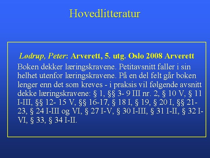 Hovedlitteratur Lødrup, Peter: Arverett, 5. utg. Oslo 2008 Arverett Boken dekker læringskravene. Petitavsnitt faller