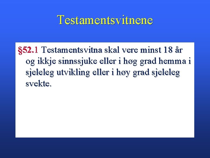 Testamentsvitnene § 52. 1 Testamentsvitna skal vere minst 18 år og ikkje sinnssjuke eller