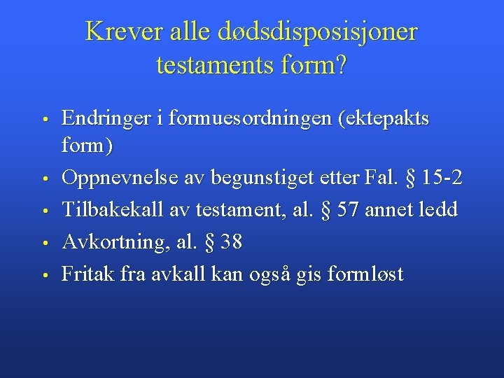 Krever alle dødsdisposisjoner testaments form? • • • Endringer i formuesordningen (ektepakts form) Oppnevnelse