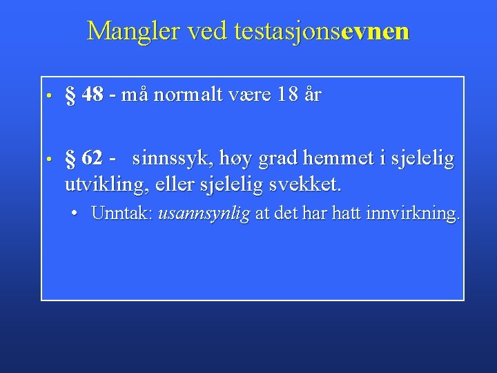 Mangler ved testasjonsevnen • § 48 - må normalt være 18 år • §