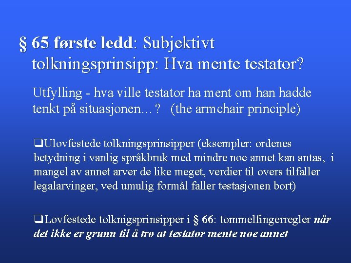 § 65 første ledd: Subjektivt tolkningsprinsipp: Hva mente testator? Utfylling - hva ville testator