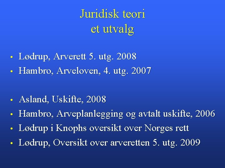 Juridisk teori et utvalg • • • Lødrup, Arverett 5. utg. 2008 Hambro, Arveloven,