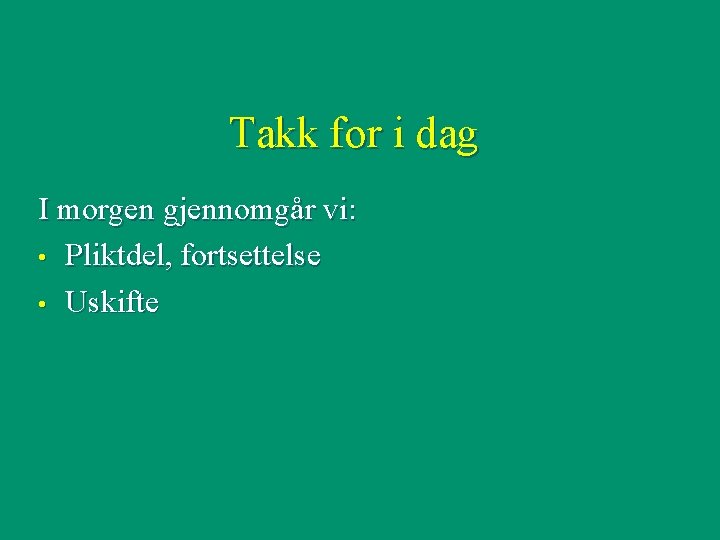 Takk for i dag I morgen gjennomgår vi: • Pliktdel, fortsettelse • Uskifte 