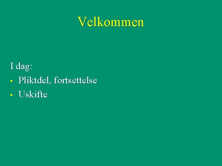 Velkommen I dag: • Pliktdel, fortsettelse • Uskifte 