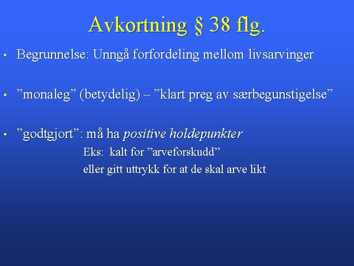 Avkortning § 38 flg. • Begrunnelse: Unngå forfordeling mellom livsarvinger • ”monaleg” (betydelig) –