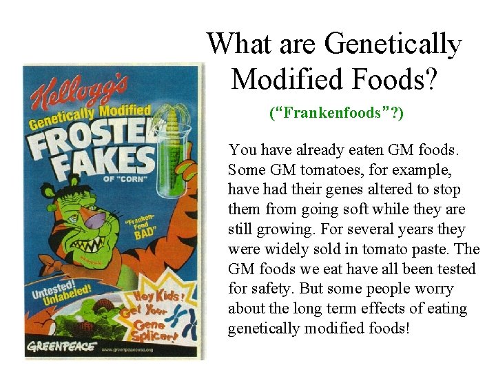 What are Genetically Modified Foods? (“Frankenfoods”? ) You have already eaten GM foods. Some