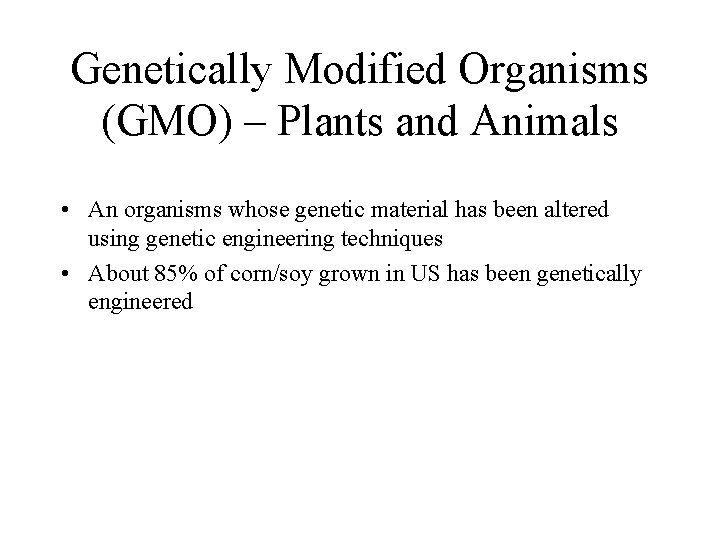 Genetically Modified Organisms (GMO) – Plants and Animals • An organisms whose genetic material