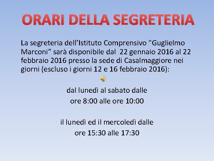 ORARI DELLA SEGRETERIA La segreteria dell’Istituto Comprensivo “Guglielmo Marconi” sarà disponibile dal 22 gennaio