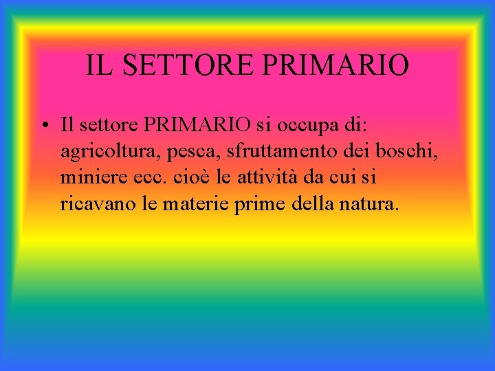 IL SETTORE PRIMARIO • Il settore PRIMARIO si occupa di: agricoltura, pesca, sfruttamento dei