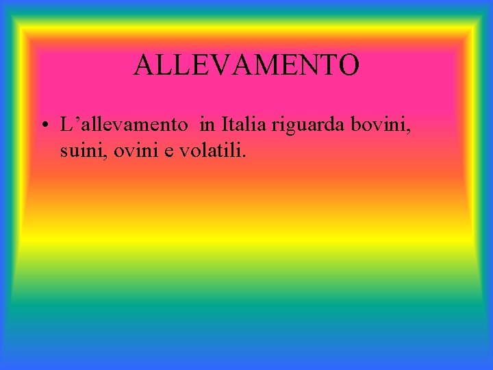 ALLEVAMENTO • L’allevamento in Italia riguarda bovini, suini, ovini e volatili. 