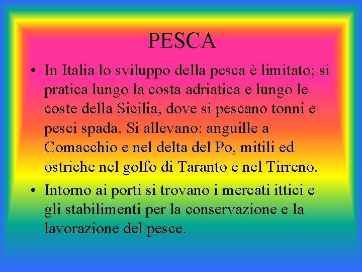 PESCA • In Italia lo sviluppo della pesca è limitato; si pratica lungo la