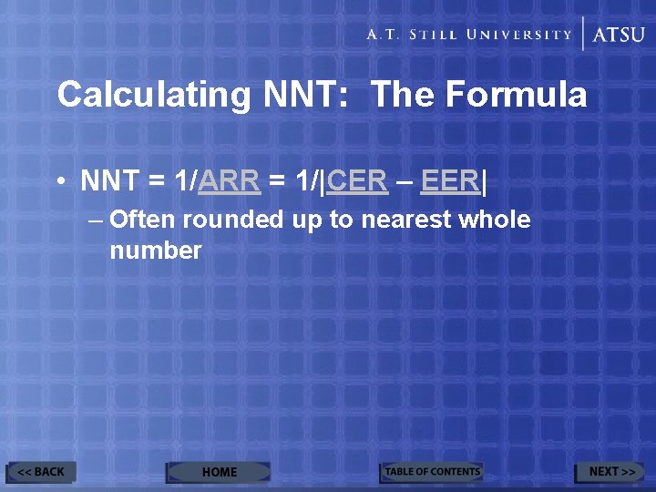 Calculating NNT: The Formula • NNT = 1/ARR = 1/|CER – EER| – Often