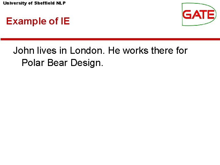 University of Sheffield NLP Example of IE John lives in London. He works there