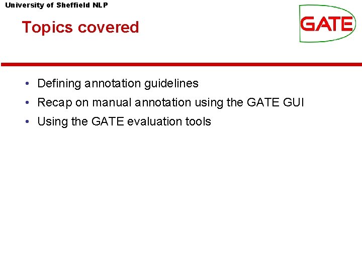 University of Sheffield NLP Topics covered • Defining annotation guidelines • Recap on manual